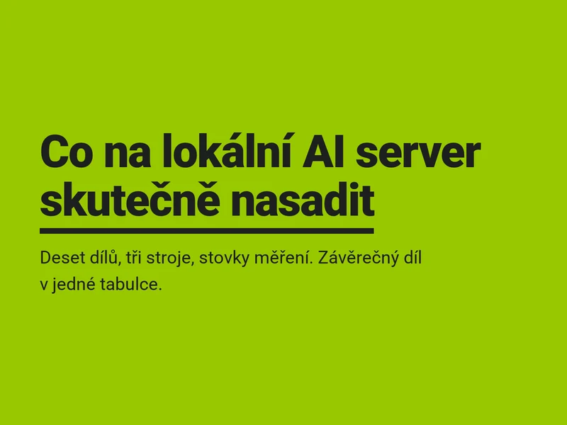 Deset dílů, tři stroje, stovky měření. Co na lokální AI server skutečně nasadit