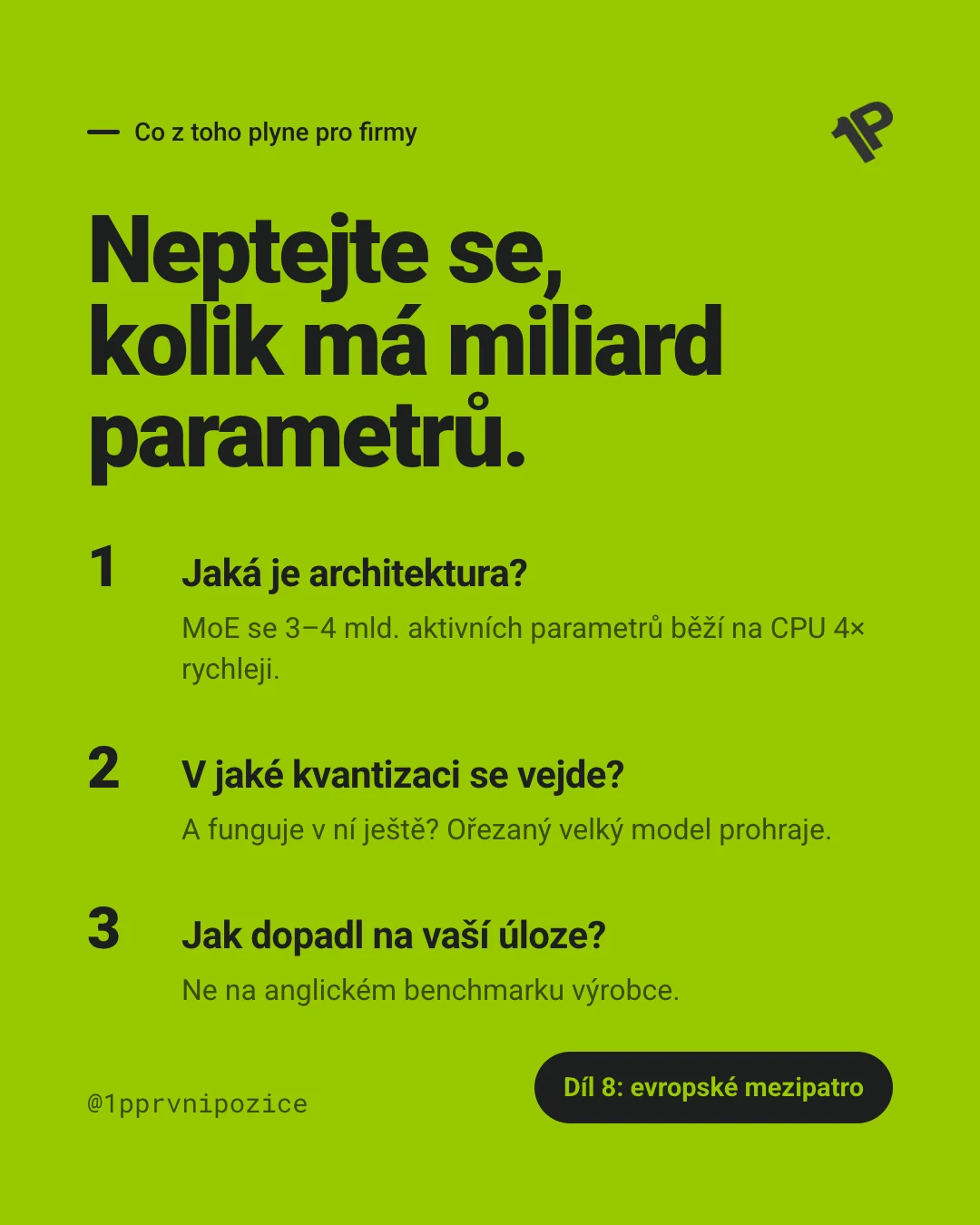 Neptejte se, kolik má miliard parametrů. Ptejte se: jaká je architektura (MoE se 3–4 mld. aktivních parametrů běží na CPU 4× rychleji), v jaké kvantizaci se vejde a jestli v ní ještě funguje, a jak dopadl na vaší úloze — ne na anglickém benchmarku výrobce.